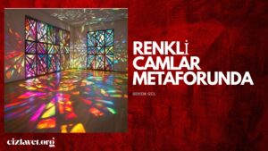 Read more about the article RENKLİ CAMLAR METAFORUNDA- Senem Gül