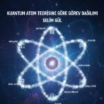 Kuantum Atom Teorisine Göre Görev Dağılımı / Selim Gül